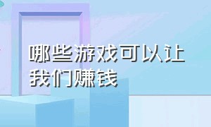 哪些游戏可以让我们赚钱