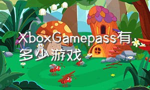 XboxGamepass有多少游戏（xboxgame pass免费游戏在哪）