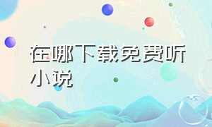 在哪下载免费听小说