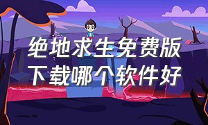 绝地求生免费版下载哪个软件好