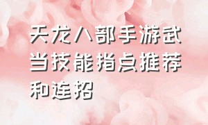 天龙八部手游武当技能指点推荐和连招