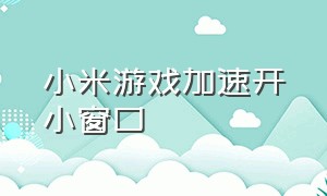 小米游戏加速开小窗口