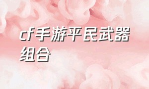 cf手游平民武器组合