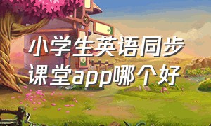 小学生英语同步课堂app哪个好