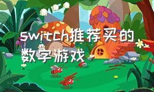 switch推荐买的数字游戏（switch建议买数字版的游戏）