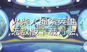 火柴人绳索英雄无敌版下载方法