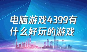 电脑游戏4399有什么好玩的游戏