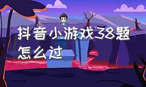 抖音小游戏38题怎么过