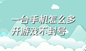 一台手机怎么多开游戏不封号