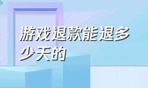 游戏退款能退多少天的