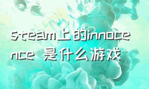 steam上的innocence 是什么游戏（steam破门而入的游戏叫什么）