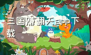 三国赚翻天app下载（亿万人生赚钱app下载官方最新版）