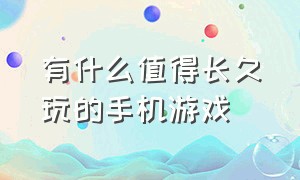 有什么值得长久玩的手机游戏