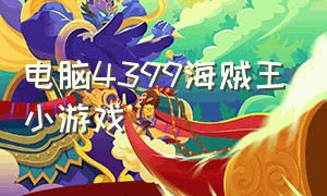 电脑4399海贼王小游戏（4399海贼王的游戏）