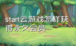 start云游戏怎样获得永久会员