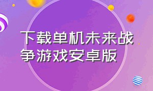 下载单机未来战争游戏安卓版