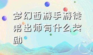 梦幻西游手游徒弟出师有什么奖励