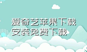 爱奇艺苹果下载安装免费下载