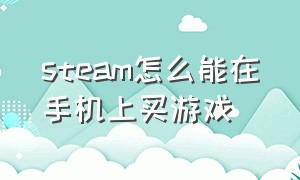 steam怎么能在手机上买游戏