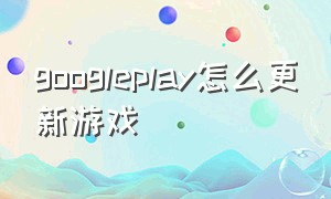 googleplay怎么更新游戏