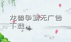 龙兽争霸无广告下载