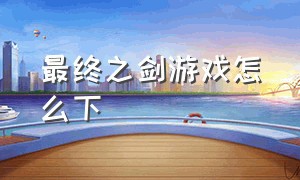 最终之剑游戏怎么下（最终之剑1.12.2mod下载）