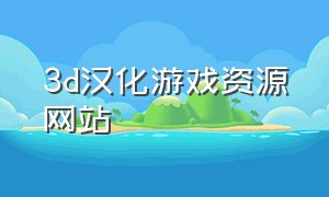 3d汉化游戏资源网站