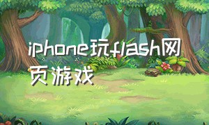 iphone玩flash网页游戏