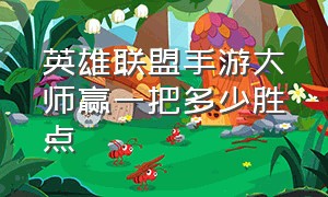 英雄联盟手游大师赢一把多少胜点