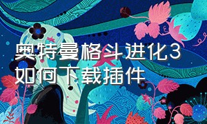 奥特曼格斗进化3如何下载插件