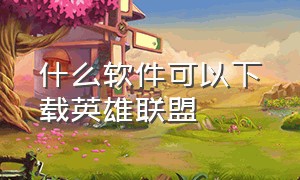 什么软件可以下载英雄联盟