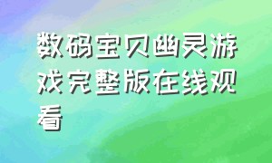 数码宝贝幽灵游戏完整版在线观看