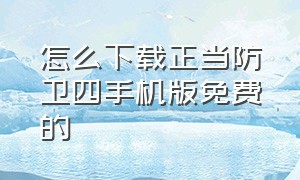 怎么下载正当防卫四手机版免费的