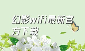 幻影wifi最新官方下载
