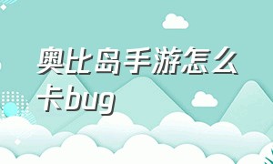 奥比岛手游怎么卡bug（奥比岛手游怎么卡不过关）