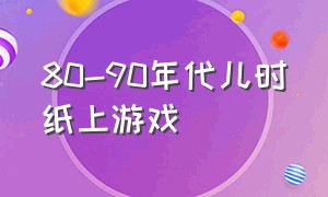 80-90年代儿时纸上游戏（80年代童年个人游戏）