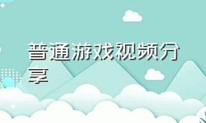 普通游戏视频分享