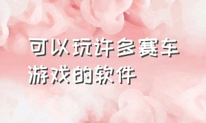 可以玩许多赛车游戏的软件（用app可以下什么赛车游戏）