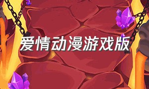 爱情动漫游戏版（动漫恋爱养成游戏下载）