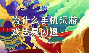 为什么手机玩游戏总是闪退