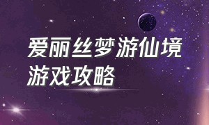 爱丽丝梦游仙境游戏攻略