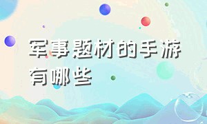 军事题材的手游有哪些