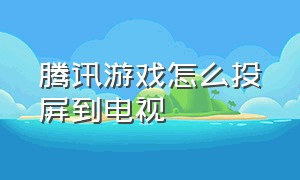 腾讯游戏怎么投屏到电视