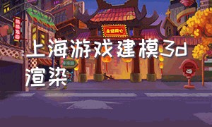 上海游戏建模3d渲染