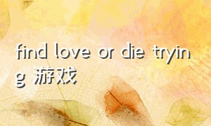 find love or die trying 游戏