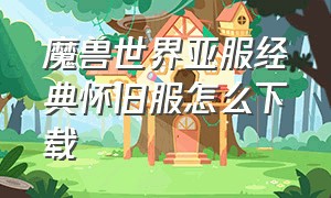 魔兽世界亚服经典怀旧服怎么下载