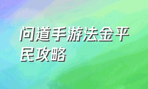 问道手游法金平民攻略（问道手游法金100级后该怎么加点）