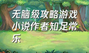 无脑级攻略游戏小说作者知足常乐