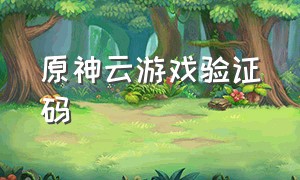 原神云游戏验证码（原神云游戏入口链接二维码）