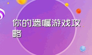 你的遗嘱游戏攻略